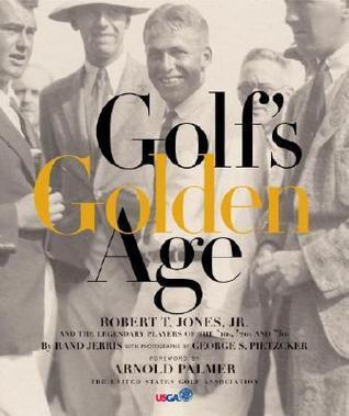 Golf&amp;apos;s Golden Age: Bobby Jones and the Legendary Players of the 10, 20&amp;apos;s and 30&amp;apos;s