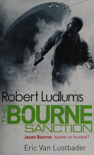 Robert Ludlum&#39;s The Bourne sanction: a new Jason Bourne novel